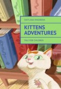 Kittens Adventures. Tale for Children (Svetlana Makarova)