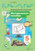 Технология. Индустриальные технологии. 5 класс. Методическое пособие (А. Т. Тищенко, 2016)