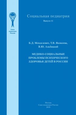 Книга "Медико-социальные проблемы психического здоровья детей в России" – В. Ю. Альбицкий, 2010