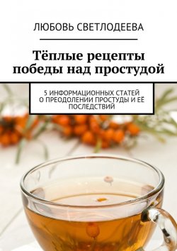 Книга "Тёплые рецепты победы над простудой" – Любовь Светлодеева