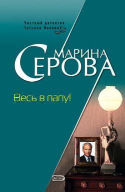 Книга "Весь в папу!" {Частный детектив Татьяна Иванова} – Марина Серова, 2003