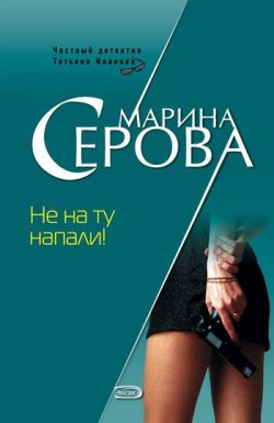 Книга "Не на ту напали!" {Частный детектив Татьяна Иванова} – Марина Серова, 2003