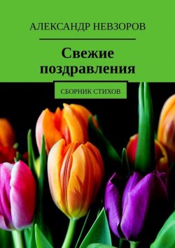 Книга "Свежие поздравления. Сборник стихов" – Александр Невзоров