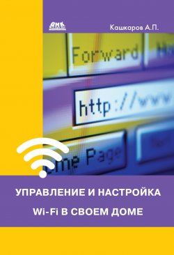 Книга "Управление и настройка Wi-Fi в своем доме" – Андрей Кашкаров, 2015
