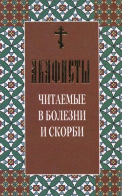 Книга "Акафисты читаемые в болезни и скорби" – Сборник, 2001