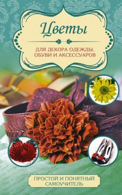 Книга "Цветы для декора одежды, обуви и аксессуаров" – Любовь Чернобаева