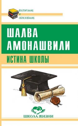 Книга "Истина школы" {Воспитание и образование} – Шалва Амонашвили, 2017