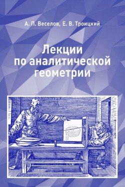 Книга "Лекции по аналитической геометрии" – А. П. Веселов, 2017