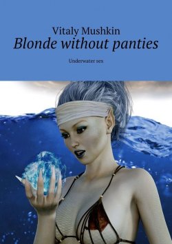 Книга "Blonde without panties. Underwater sex" – Vitaly Mushkin, Виталий Мушкин