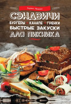 Книга "Сэндвичи, бургеры, канапе, гренки. Быстрые закуски для пикника" – Зоряна Ивченко, 2016