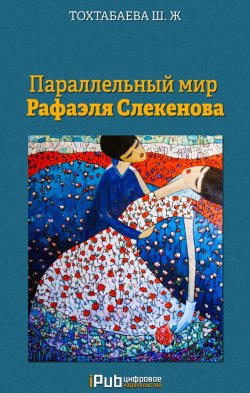 Книга "Параллельный мир Рафаэля Слекенова" – Шайзада Тохтабаева, 2016