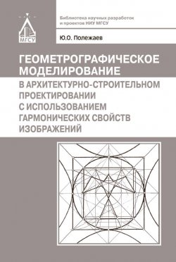 Книга "Геометрографическое моделирование в архитектурно-строительном проектировании с использованием гармонических свойств изображений" – Ю. О. Полежаев, 2012
