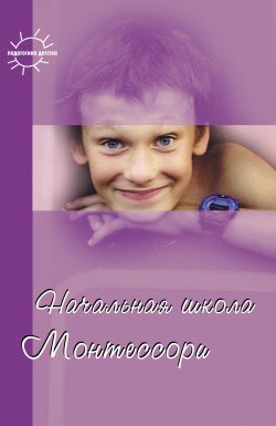 Книга "Начальная школа Монтессори" {Педагогика детства} – Сборник, Мария Монтессори, 2008