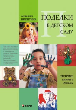 Книга "Поделки в детском саду. Образцы и конспекты занятий" – Анжелика Никитина, 2010