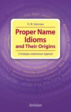 Книга "Proper Name Idioms and Their Origins. Словарь именных идиом" – Л. Ф. Шитова, 2013