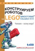 Конструируем роботов на LEGO MINDSTORMS Education EV3. Человек – всему мера? (, 2017)