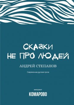 Книга "Сказки не про людей" – Андрей Степанов