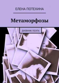 Книга "Метаморфозы" – Елена Александровна Потехина, Елена Потехина, 2015