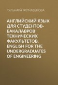 Английский язык для студентов-бакалавров технических факультетов. English for the Undergraduates of Engineering ()