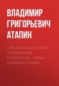 Специальные главы математики. Множества, графы, комбинаторика (Владимир Григорьевич Атапин, 2016)