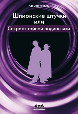 Книга "Шпионские штучки, или Секреты тайной радиосвязи" – Михаил Адаменко, 2010