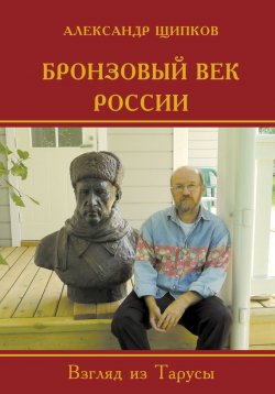 Книга "Бронзовый век России. Взгляд из Тарусы" – Александр Щипков, 2015