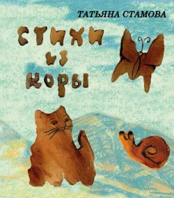 Книга "Стихи из коры. Стихи для детей" – Татьяна Стамова, 2017