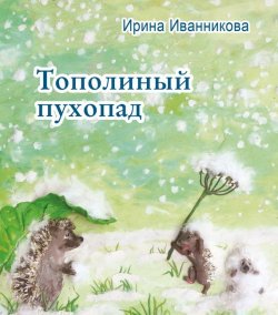 Книга "Тополиный пухопад. Стихи для детей" – Ирина Иванникова, 2017