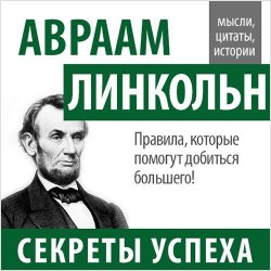 Книга "Авраам Линкольн. Секреты успеха" – Авраам Линкольн