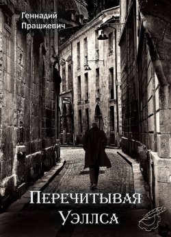 Книга "Перечитывая Уэллса" – Геннадий Прашкевич, 2016