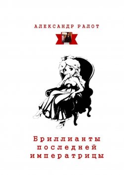 Книга "Бриллианты последней императрицы" – Александр Ралот