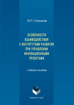 Книга "Особенности взаимодействия с институтами развития при управлении инновационными проектами" – Валерий Строшков, 2017