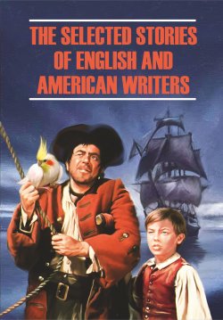 Книга "The Selected Stories of English and American Writers / Избранные рассказы английских и американских писателей. Книга для чтения на английском языке" – , 2015