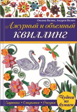 Книга "Ажурный и объемный квиллинг" – Андрей Валюх, 2015