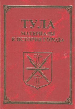 Книга "Тула. Материалы для истории города" – , 2014