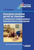 Сенсорное развитие детей на занятиях в специальных (коррекционных) образовательных учреждениях (Т. А. Грищенко, 2014)