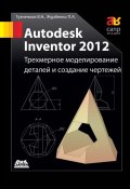 Autodesk Inventor 2012. Трехмерное моделирование деталей и создание чертежей: учебное пособие (, 2012)