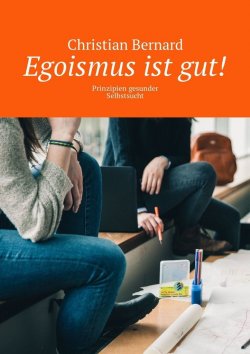 Книга "Egoismus ist gut! Prinzipien gesunder Selbstsucht" – Christian Bernard