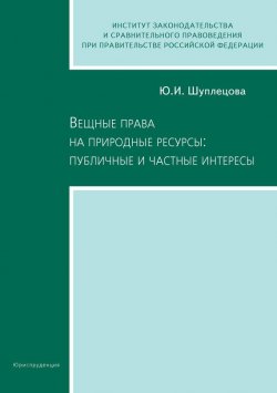 Книга "Вещные права на природные ресурсы: публичные и частные интересы" – Ю. И. Шуплецова, Юлия Шуплецова, 2007