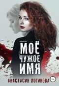 Книга "Моё чужое имя" (Уланова Ирина, Анастасия Логинова, 2013)