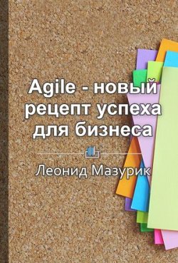 Книга "Краткое содержание «Agile – новый рецепт успеха для бизнеса»" {КнигиКратко} – Леонид Мазурик