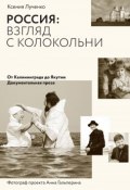 Россия: взгляд с колокольни. От Калининграда до Якутии (Ксения Лученко, 2016)