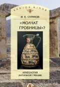 «Молчат гробницы»? Археология античной Греции (Игорь Суриков, И. Е. Суриков, 2017)