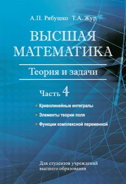 Книга "Высшая математика. Теория и задачи. Часть 4. Криволинейные интегралы. Элементы теории поля. Функции комплексной переменной" – А. П. Рябушко, 2017