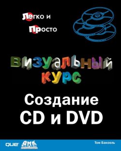 Книга "Визуальный курс. Создание CD и DVD" – Том Банзель