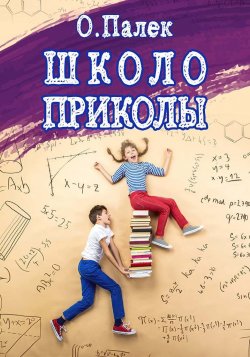 Книга "Школоприколы" – О. Палёк, Олег Палёк, 2013