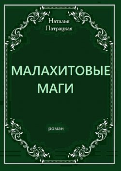 Книга "Малахитовые маги. Роман" – Наталья Патрацкая