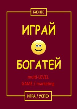 Книга "Играй & Богатей multi-LEVEL GAME / marketing. Игра / Успех" – Бизнес