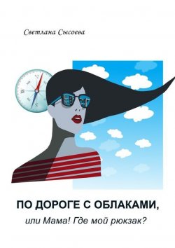 Книга "По дороге с облаками, или Мама! Где мой рюкзак?" – Светлана Сысоева