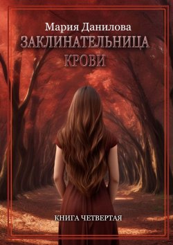 Книга "Заклинательница крови. Книга четвертая" {Заклинательница} – Мария Данилова